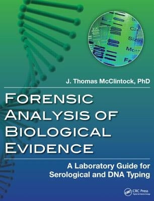 Forensic Analysis of Biological Evidence: A Laboratory Guide for Serological and DNA Typing by McClintock, J. Thomas