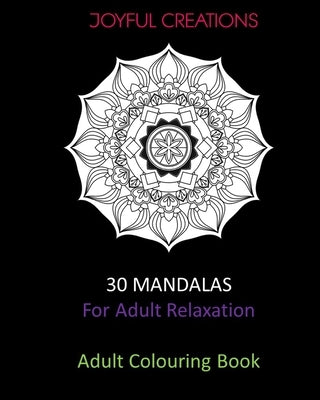 30 Mandalas For Adult Relaxation: Adult Colouring Book by Creations, Joyful