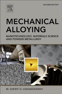 Mechanical Alloying: Nanotechnology, Materials Science and Powder Metallurgy by El-Eskandarany, M. Sherif