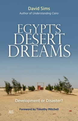 Egypt's Desert Dreams: Development or Disaster? by Sims, David