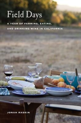 Field Days: A Year of Farming, Eating, and Drinking Wine in California by Raskin, Jonah