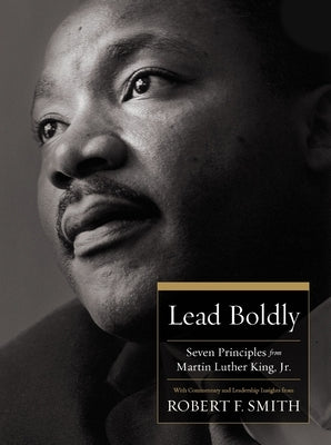 Lead Boldly: Seven Principles from Martin Luther King, Jr. by Smith, Robert F.