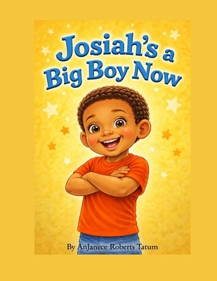 Josiah's a Big Boy Now by Tatum, Anjanece Roberts
