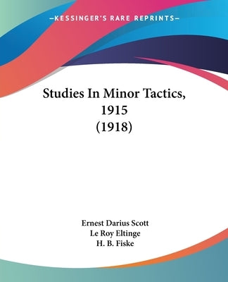Studies In Minor Tactics, 1915 (1918) by Scott, Ernest Darius