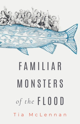 Familiar Monsters of the Flood by McLennan, Tia