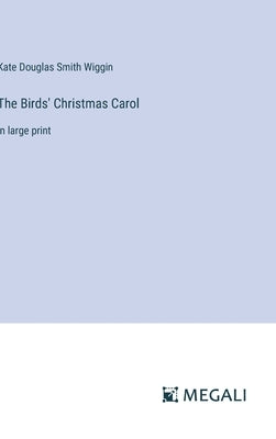 The Birds' Christmas Carol: in large print by Wiggin, Kate Douglas Smith