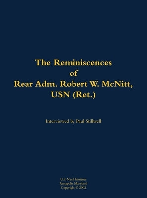 The Reminiscences of Rear Adm. Robert W. McNitt, USN (Ret.): 1915-2012 by McNitt, Robert W.