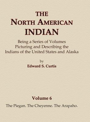 The North American Indian Volume 6 -The Piegan, The Cheyenne, The Arapaho by Curtis, Edward S.