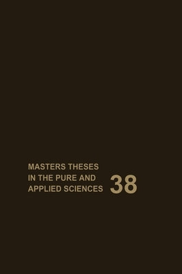 Masters Theses in the Pure and Applied Sciences: Accepted by Colleges and Universities of the United States and Canada Volume 38 by Shafer, Sade H.