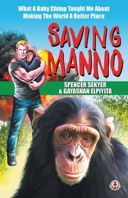 Saving Manno: What a Baby Chimp Taught Me About Making the World a Better Place by Sekyer, Spencer