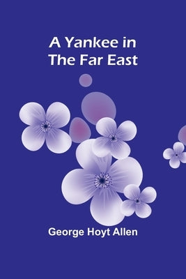 A Yankee in the Far East by Hoyt Allen, George