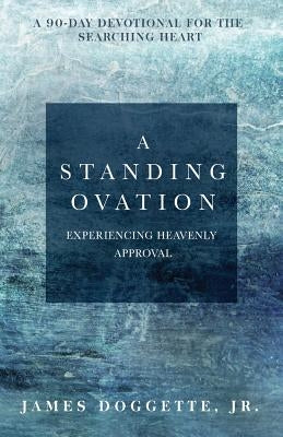 A Standing Ovation: A 90-day devotional for the searching heart by Doggette, James, Jr.