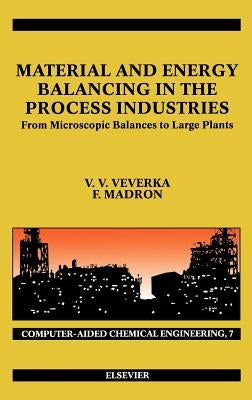 Material and Energy Balancing in the Process Industries: From Microscopic Balances to Large Plants Volume 7 by Veverka, V. V.