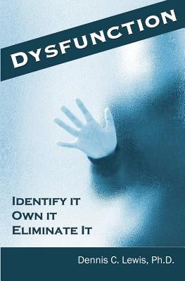 Dysfunction: Identify It. Own It. Eliminate It. by Lewis Ph. D., Dennis C.