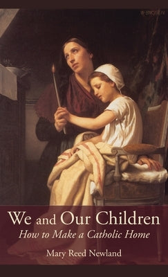 We and Our Children: How to Make a Catholic Home by Newland, Mary Reed