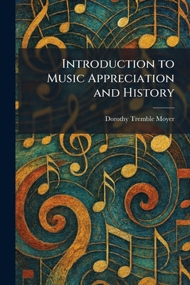 Introduction to Music Appreciation and History by Moyer, Dorothy Tremble