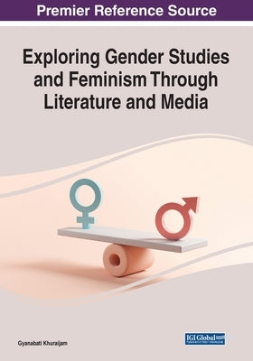 Exploring Gender Studies and Feminism through Literature and Media by Khuraijam, Gyanabati