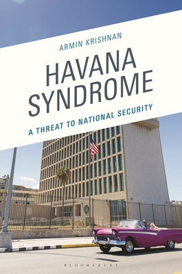 Havana Syndrome: A Threat to National Security by Krishnan, Armin