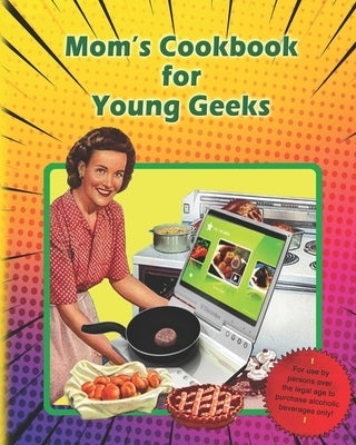 Mom's Cookbook for Young Geeks: A Cooking Manual for Those who have Flown The Nest by Beall, Kim