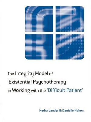 The Integrity Model of Existential Psychotherapy in Working with the 'Difficult Patient' by Lander, Nedra