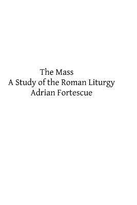 The Mass: A Study of the Roman Liturgy by Hermenegild Tosf, Brother