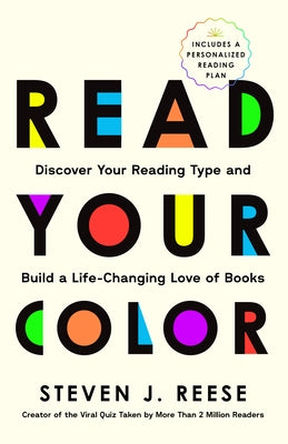 Read Your Color: Discover Your Reading Type and Build a Life-Changing Love of Books by Reese, Steven J.