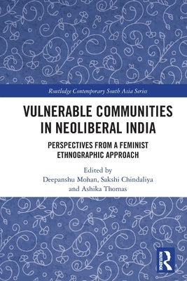 Vulnerable Communities in Neoliberal India: Perspectives from a Feminist Ethnographic Approach by Mohan, Deepanshu