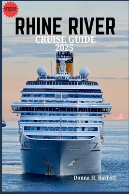 Rhine River Cruise Guide 2025: Explore Fairytale Castles, Vineyards, and Timeless European Cities Along One of the World's Most Iconic Rivers by Barrett, Donna H.