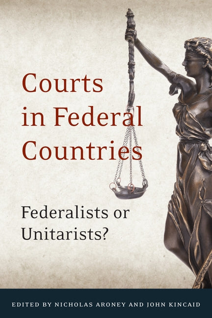 Courts in Federal Countries: Federalists or Unitarists? by Aroney, Nicholas