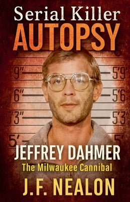 Serial Killer Autopsy: Jeffrey Dahmer by Nealon, J. F.