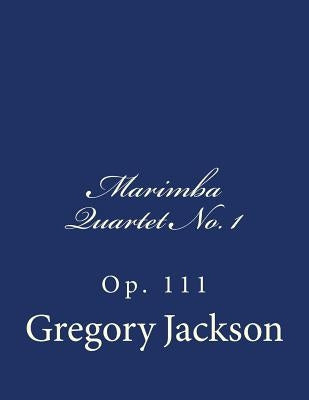 Marimba Quartet No. 1: Op. 111 by Jackson, Gregory J.