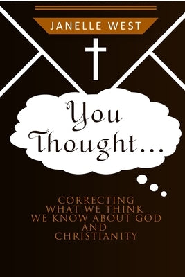 You Thought: Correcting What We Think We Know About God and Christianity by West, Janelle