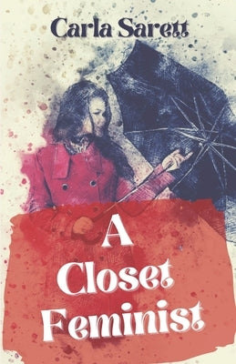 A Closet Feminist by Sarett, Carla