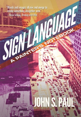 Sign Language: A Painter's Notebook by Paul, John S.