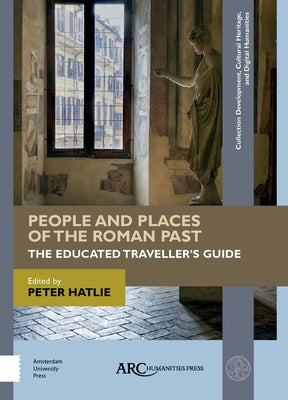 People and Places of the Roman Past: The Educated Traveller's Guide by Hatlie, Peter