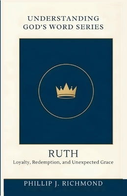 Ruth: Loyalty, Redemption, and Unexpected Grace by Richmond, Phillip J.