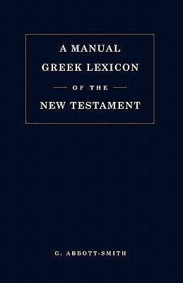 Manual Greek Lexicon of the New Testament by Abbott-Smith, G.