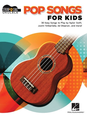 Pop Songs for Kids: Strum & Sing Ukulele Songbook by Hal Leonard Corp