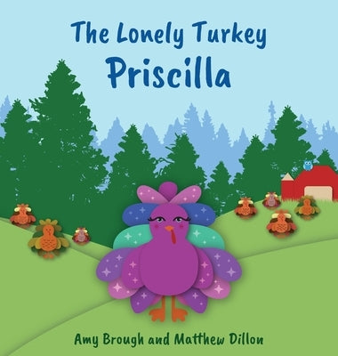The Lonely Turkey Priscilla by Brough, Amy