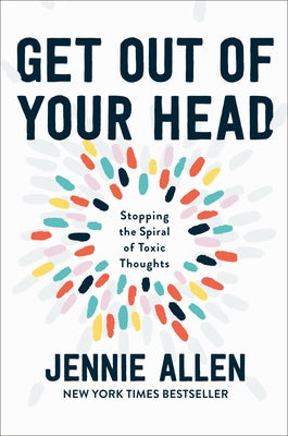Get Out of Your Head: Stopping the Spiral of Toxic Thoughts by Allen, Jennie