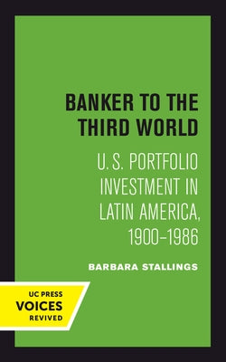 Banker to the Third World: U. S. Portfolio Investment in Latin America, 1900-1986 Volume 18 by Stallings, Barbara
