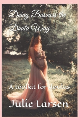 Doing Business the Doula Way: A toolkit for doulas by Vanderwilt, Lisa