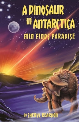 A Dinosaur in Antarctica: Min Finds Paradise by Reardon, Sheryl I.