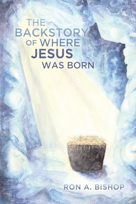 The Backstory of Where Jesus Was Born by Bishop, Ron a.