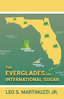 The Everglades and International Sugar by Martinuzzi, Leo S., Jr.