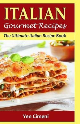 ITALIAN Gourmet Recipes: The Ultimate Italian Recipe Book by Cimeni, Yen