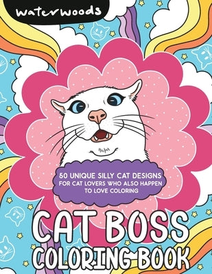 Cat Boss Coloring Book: 50 Silly Cat Designs by Waterwoods Media