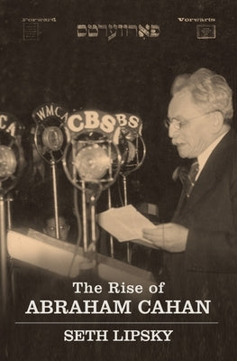 The Rise of Abraham Cahan by Lipsky, Seth