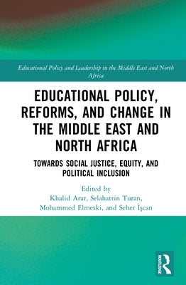 Educational Policy, Reforms, and Change in the Middle East and North Africa: Towards Social Justice, Equity, and Political Inclusion by Arar, Khalid