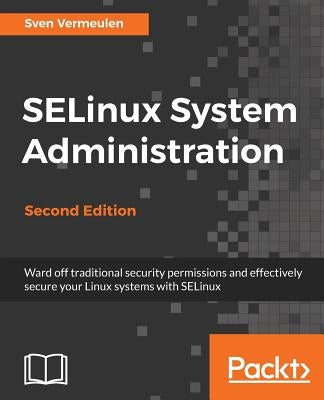 SELinux System Administration. Second Edition: Click here to enter text. by Vermeulen, Sven